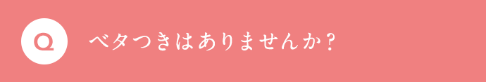 ベタつきはありませんか？