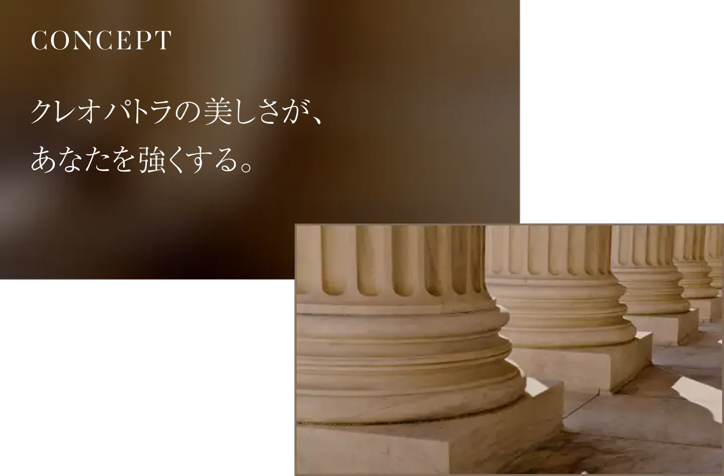 クレオパトラの美しさが、
          あなたを強くする。