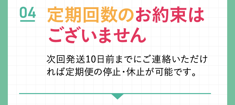 04 定期回数のお約束はございません。