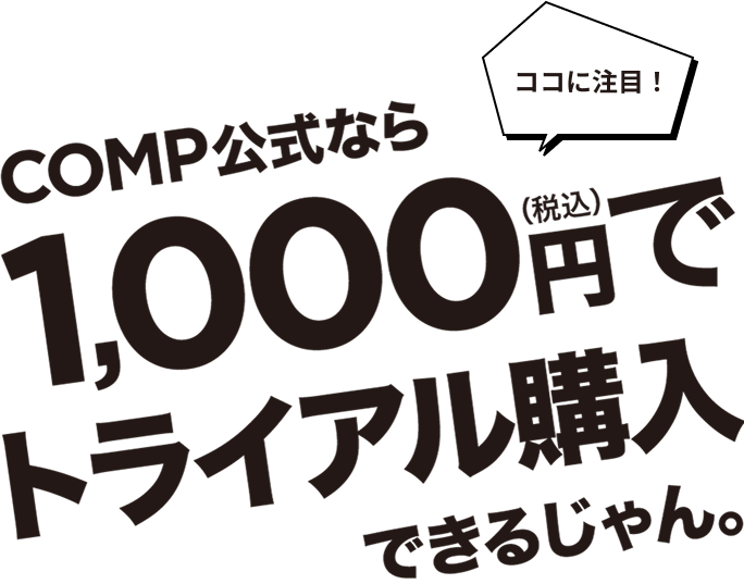 COMP公式なら1,000円(税込)でトライアル購入できるじゃん。