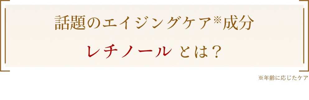 話題のエイジングケア成分レチノール とは？