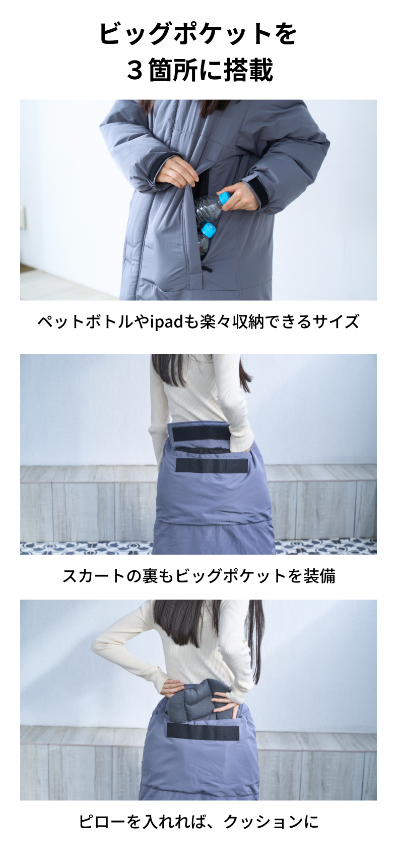 ペットボトルやipadも楽々収納できるサイズ スカートの裏もビッグポケットを装備 ビッグポケットを３箇所に搭載 ピローを入れれば、クッションに