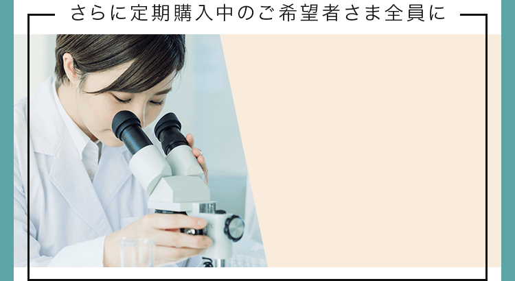 さらに定期購入中のご希望者さま全員に