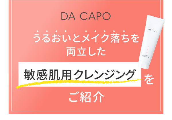 DA CAPO うるおいとメイク落ちを両立した敏感肌用クレンジングをご紹介