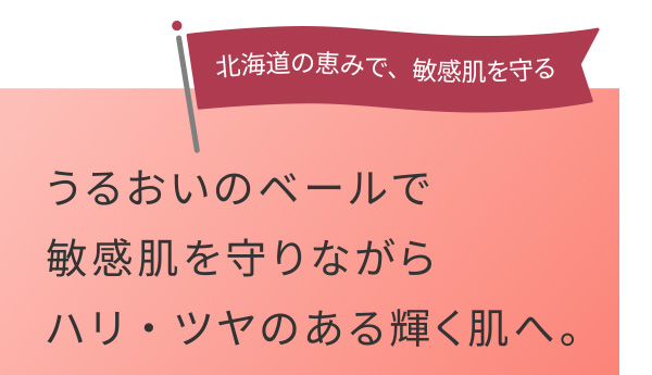 北海道の恵みで、敏感肌を守る