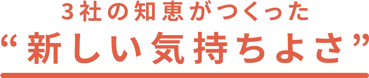 3社の知恵が作った新しい気持ちよさ
