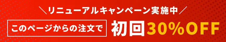 リニューアルキャンペーン実施中　このページからの注文で初回30%OFF