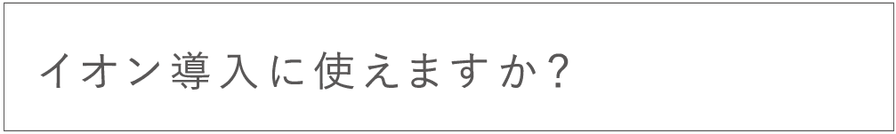 イオン導入に使えますか？