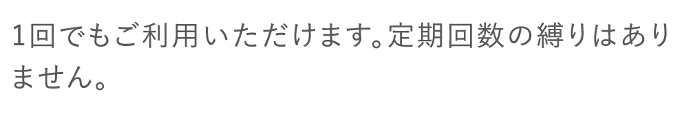 １回でもご利用いただけんす。定期回数の縛りはありません。