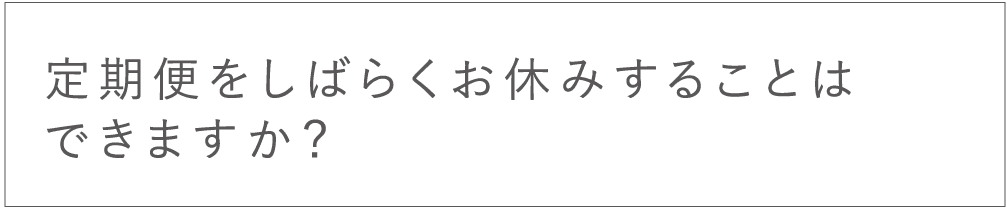定期便はしばらくお休みすることはできますか？