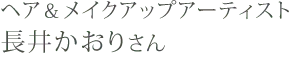 ヘア＆メイクアップアーティスト長井かおりさん