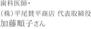 歯科医師・（株）平尾賛平商店 代表取締役加藤順子さん