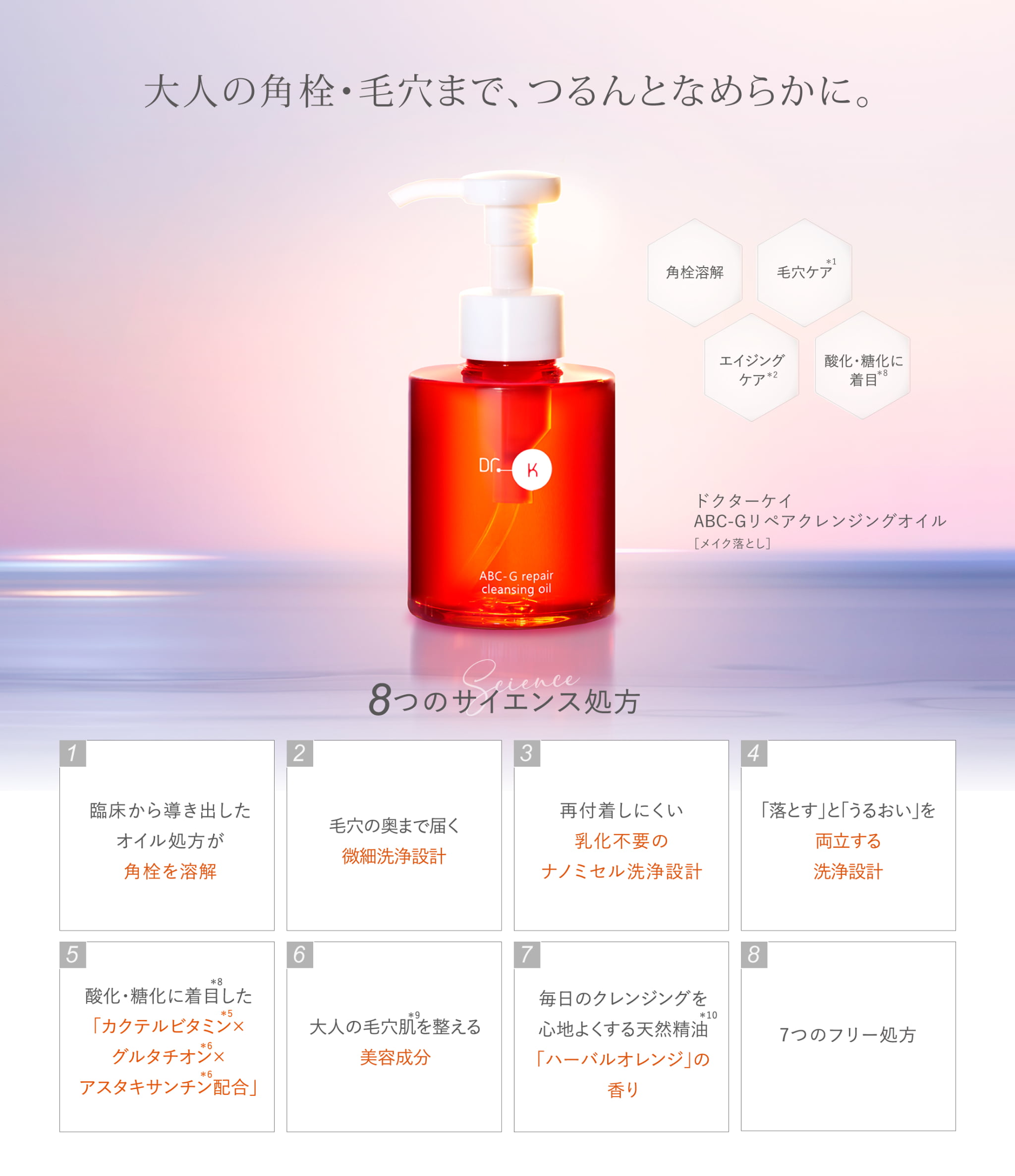 大人の角栓・毛穴まで、つるんとなめらかに。厚みのある美容液のようなオイル洗い上がりは、毛穴まで澄みわたるようなクリア感。つるんとなめらかな肌へ。