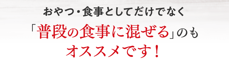 「普段の食事に混ぜる」のもオススメです!