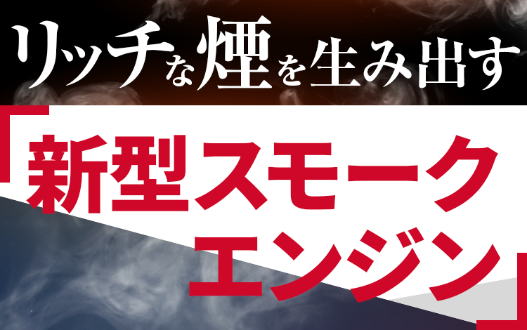 リッチな煙を生み出す「新型スモークエンジン」