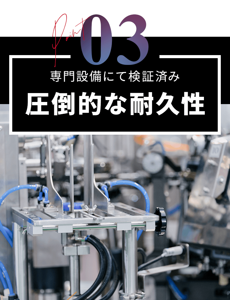 専門設備にて検証済み 圧倒的な耐久性