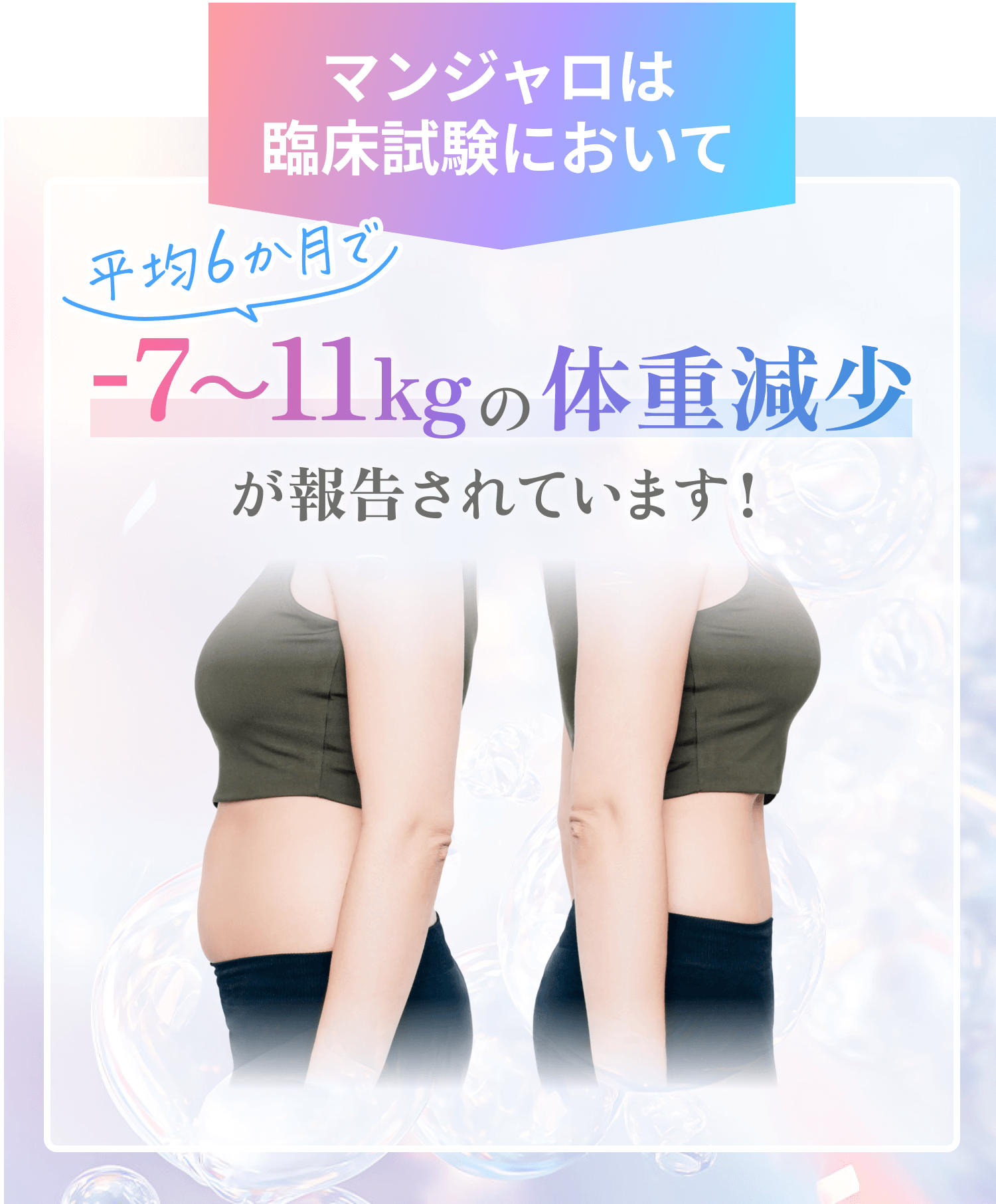 マンジャロは臨床試験において平均６カ月で-7~11kgの体重減少が報告されています！