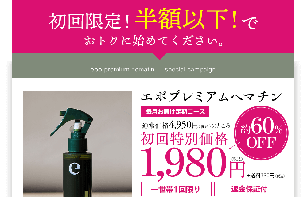 epo premium hematin|special campaignエポプレミアムヘマチン 通常価格4,950円(税込)のところ初回特別価格 約60%off 1,980円(税込)+送料330円(税込)お一人様1回限り