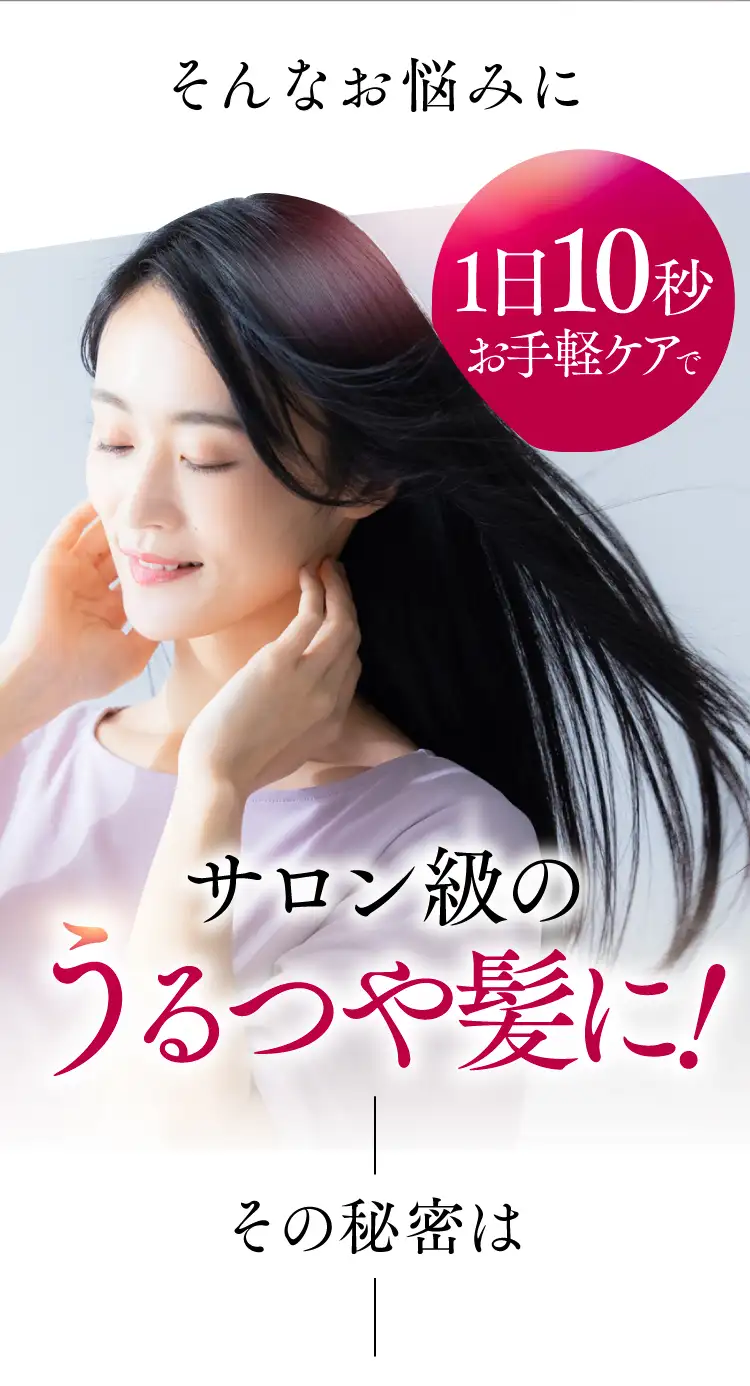 そんなお悩みに1日10秒お手軽ケアでサロン級のうるつや髪に!その秘密は