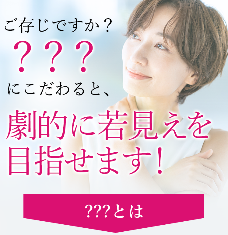 ご存じですか？「？？？」にこだわると、劇的に若見えを目指せます！「？？？」とは