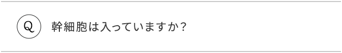 Q.幹細胞は入っていますか？
