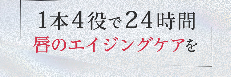 1本4役で24時間 唇のエイジングケアを