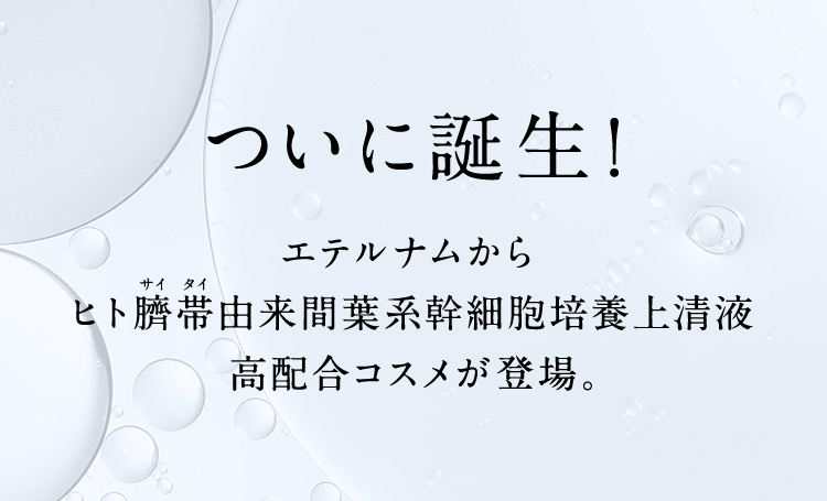 ついに誕生！　エテルナムからヒト臍帯由来間葉系幹細胞培養上清液 高配合コスメが登場。