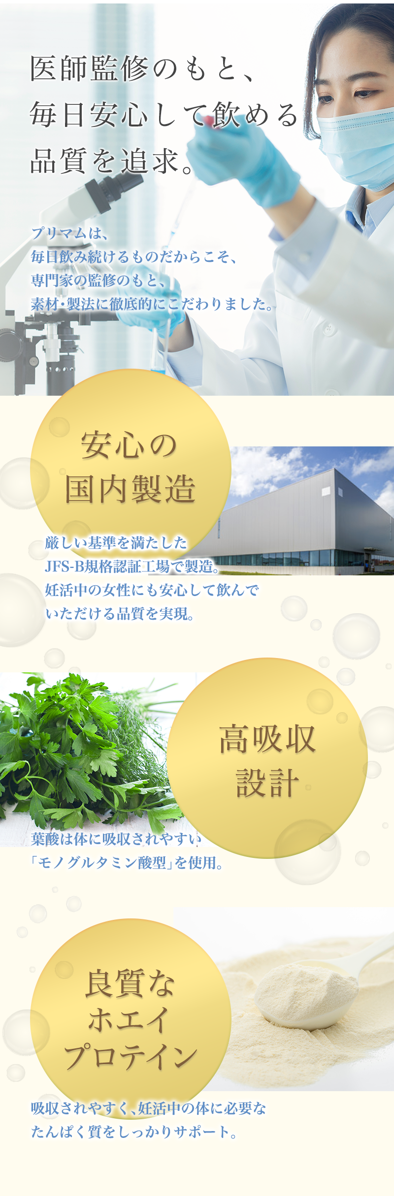 医師監修のもと、毎日安心して飲める品質を追求。安心の国内製造。葉酸はモノグルタミン酸型、良質なホエイプロテインで吸収されやすく、妊活中の体に必要なたんぱく質をしっかりサポート。