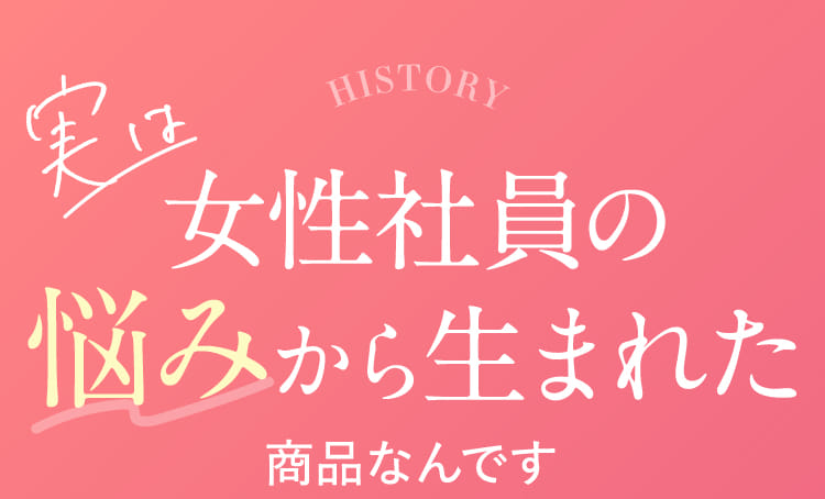 実は女性社員の悩みから生まれた商品なんです
