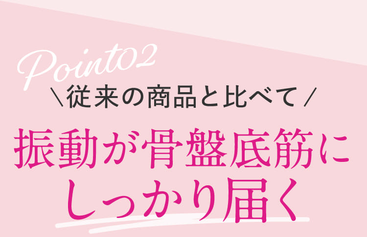従来の商品と比べて振動が骨盤底筋にしっかり届く