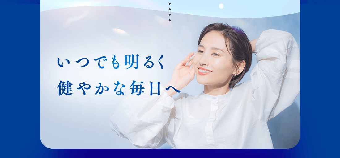 いつでも明るく健やかな毎日へ