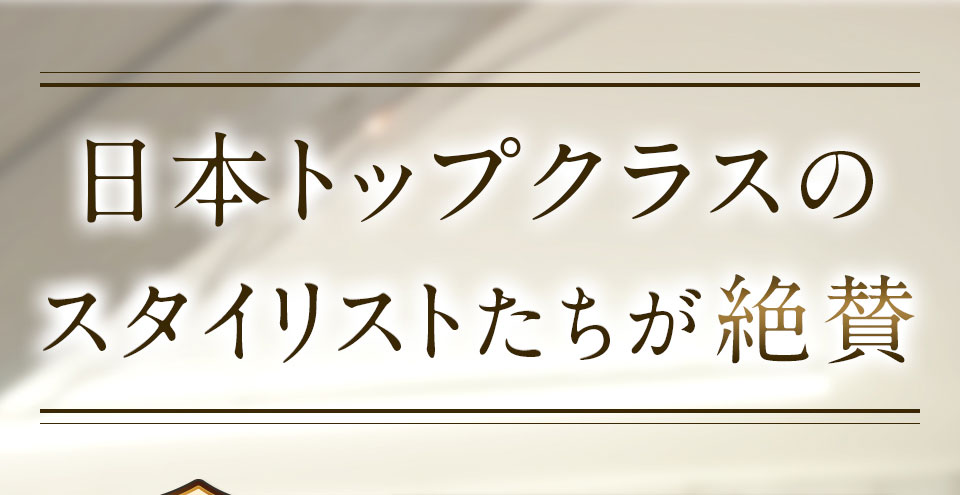 日本トップクラスのスタイリストたちが絶賛