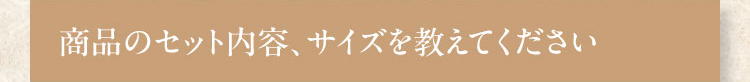 商品のセット内容、サイズを教えてください。