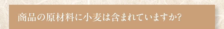 商品の原材料に小麦は含まれていますか？