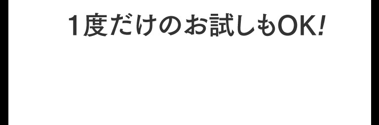 1度だけでのお試しもOK