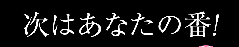 次はあなたの番！