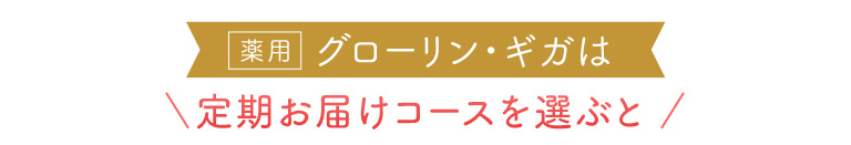 薬用グローリン・ギガは定期お届けコースを選ぶと