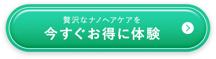贅沢なナノヘアケアを今すぐお得に体験
