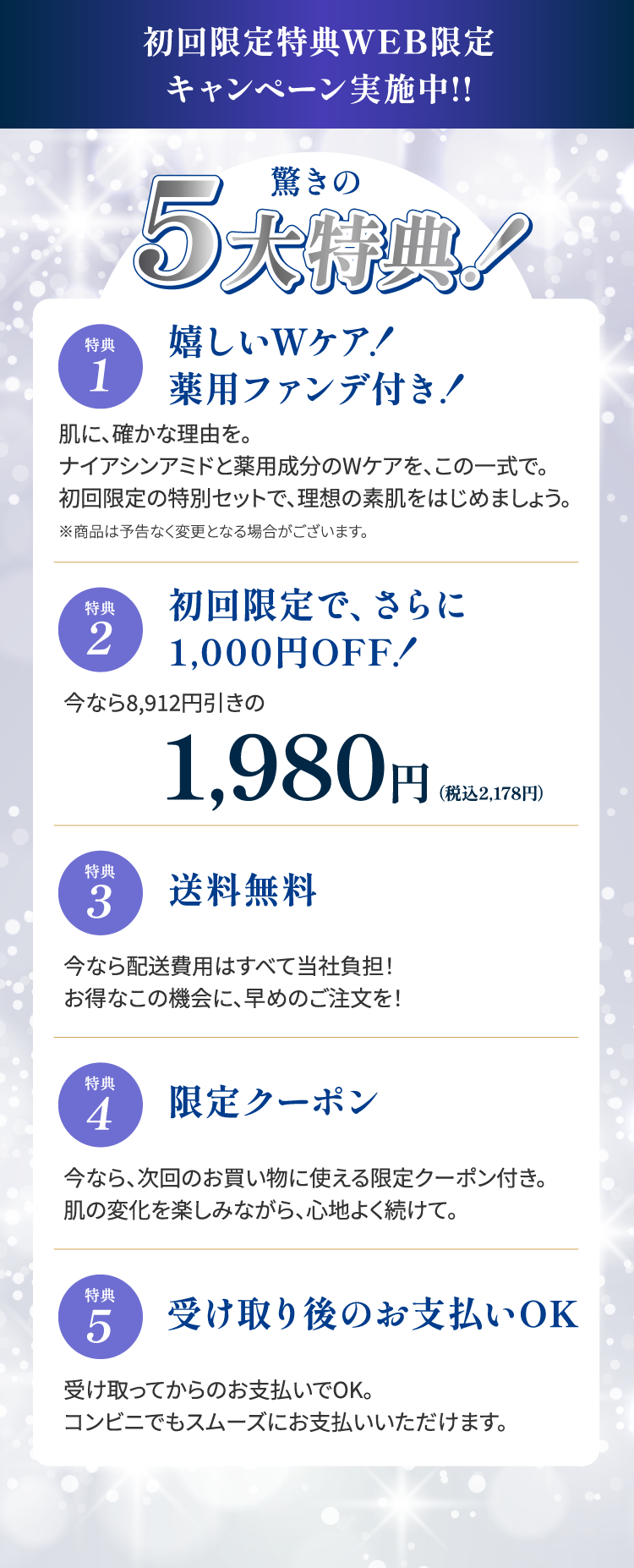 初回限定！驚きの5大特典！①薬用ファンデ付き②初回限定でさらに1,000円オフ！1,980円（税込2,178円）③送料無料④次回のお買い物に使える限定クーポン⑤受け取り後のお支払いOK