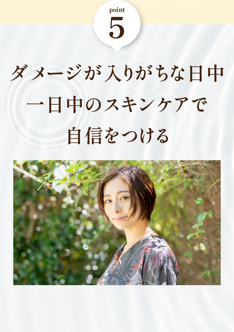 ポイント⑤ダメージが入りがちな日中 一日中のスキンケアで自信をつける
