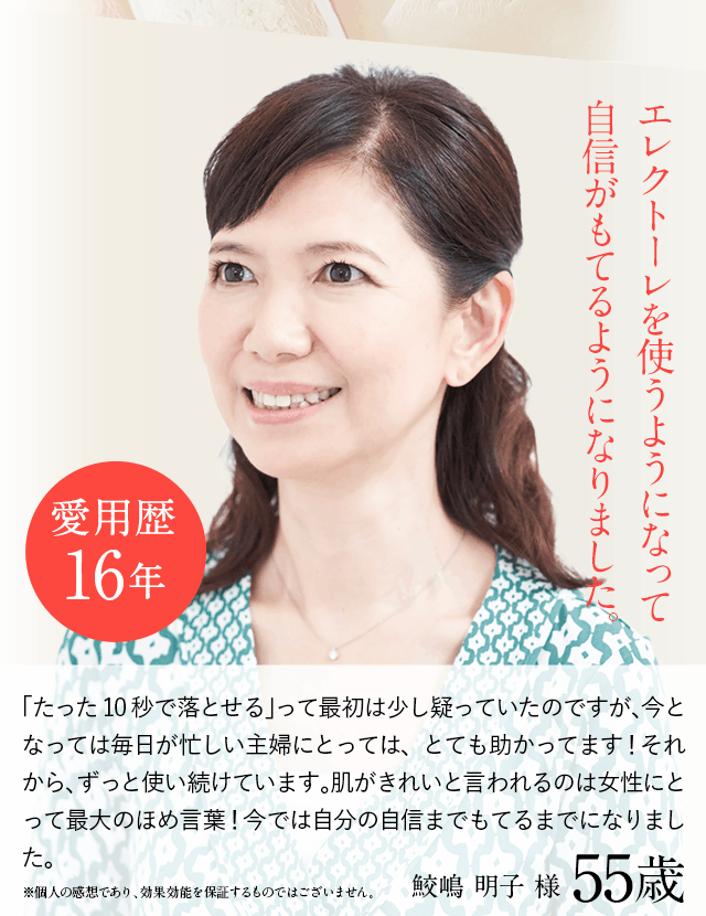 エレクトーレを使うようになって自信が持てるようになりました。愛用歴12年 鮫島明子様