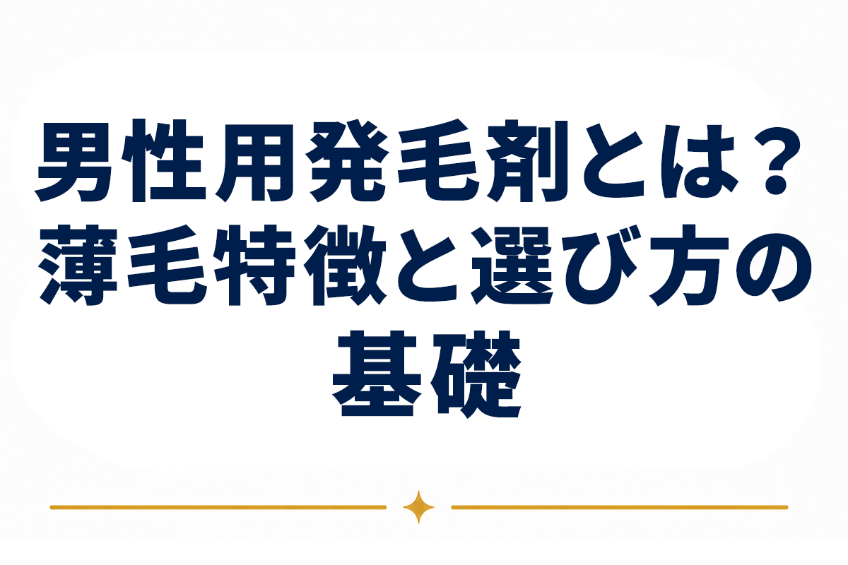 男性用発毛剤とは｜男性の薄毛の特徴と、選ぶ前に知っておきたい基礎