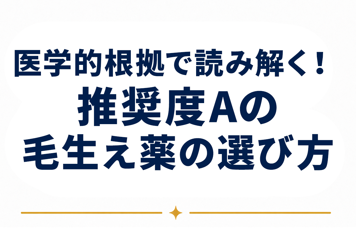 毛生え薬で最も医学的根拠が強いのは何か｜推奨度Aで読み解く選び方