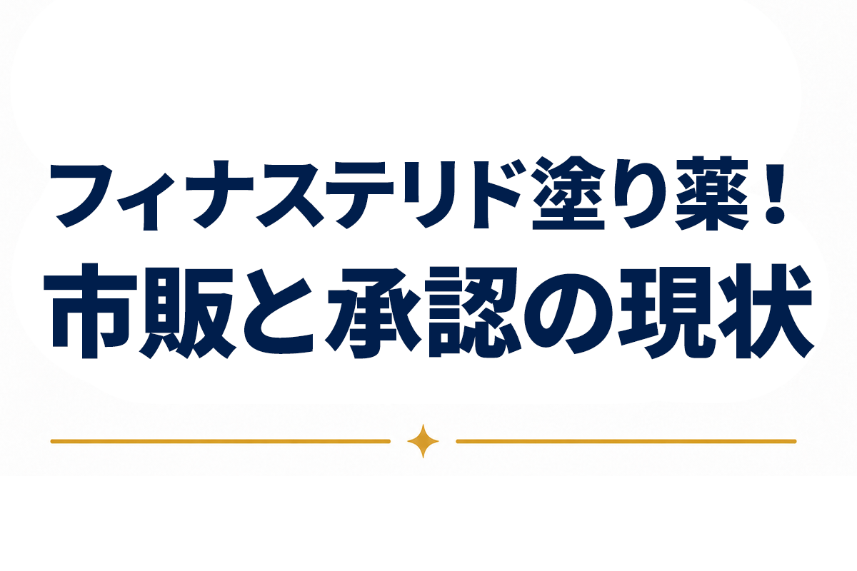 フィナステリドの塗り薬は市販されている？｜国内で承認されている剤形と、市販で選べる外用の発毛成分