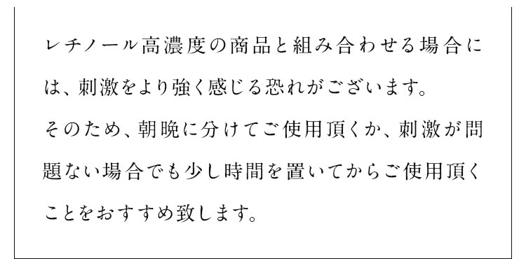 レチノール高濃度の商品と組み合わせる場合には、刺激をより強く感じる恐れがございます。…