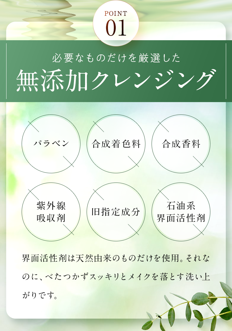 POINT01 必要なものだけを厳選した無添加クレンジング