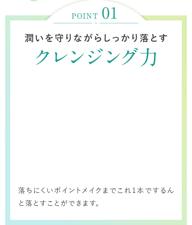 POINT1　潤いを守りながらしっかり落とすクレンジング力