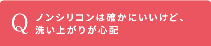 ノンシリコンは確かにいいけど、洗い上がりが心配