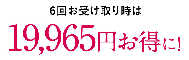 6回お受け取り時はプレゼントと合わせて必ずお得に！