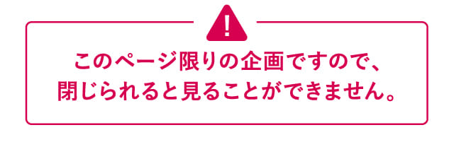 このページ限りの企画ですので、閉じられると見ることができません。